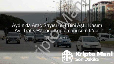 Aydın’da Araç Sayısı 664 Bini Aştı: Kasım Ayı Trafik Raporu Kriptomani.com.tr’de!