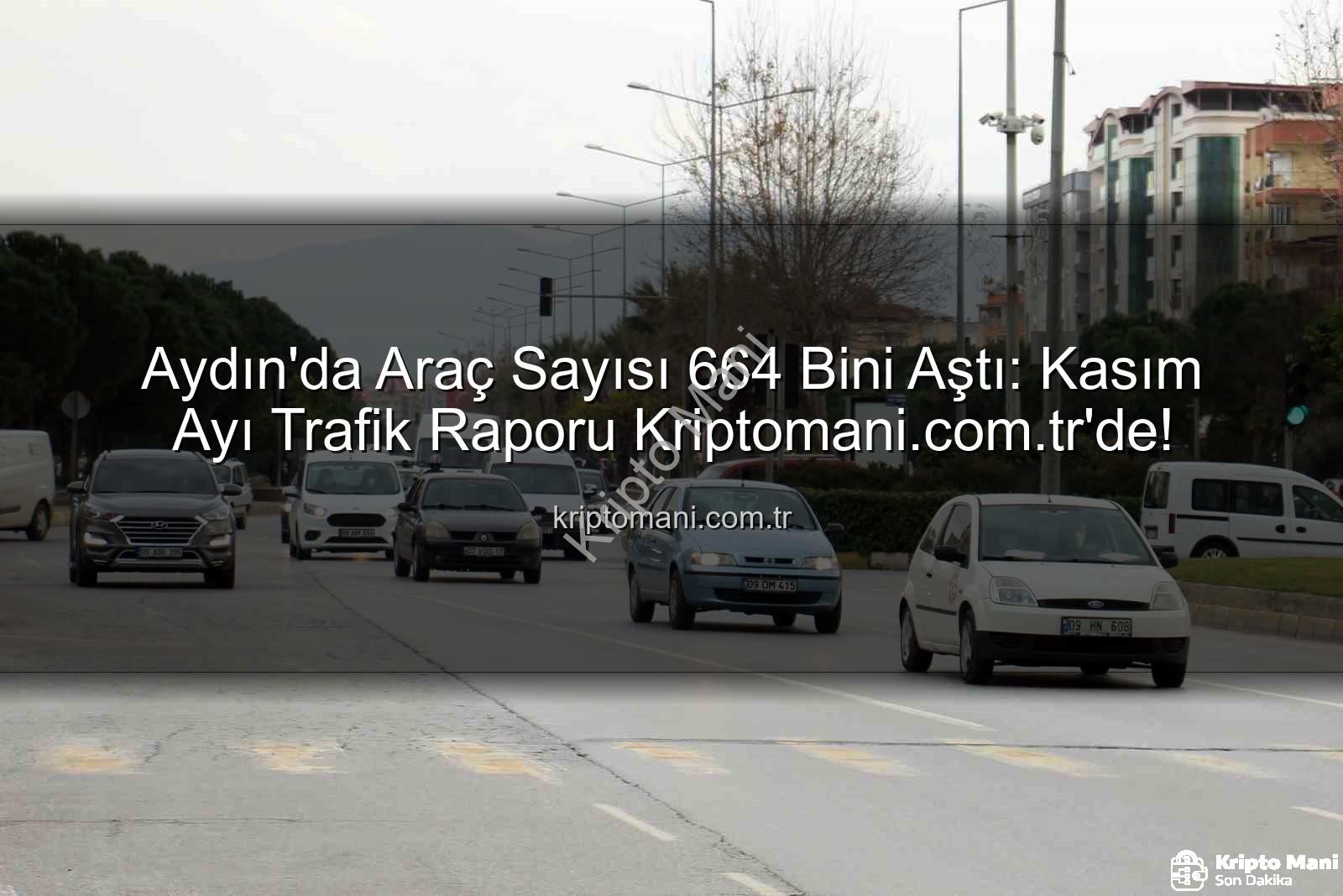 Aydın araç sayısı - Aydın'da Araç Sayısı 664 Bini Aştı: Kasım Ayı Trafik Raporu Kriptomani.com.tr'de!