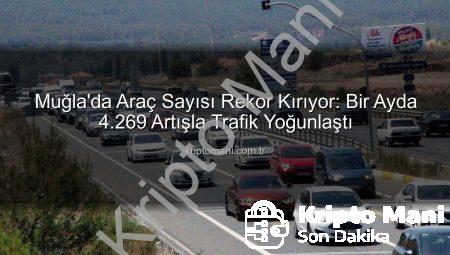 Muğla’da Araç Sayısı Rekor Kırıyor: Bir Ayda 4.269 Artışla Trafik Yoğunlaştı