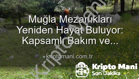 Muğla Mezarlıkları Yeniden Hayat Buluyor: Kapsamlı Bakım ve Düzenleme Çalışmaları Devam Ediyor