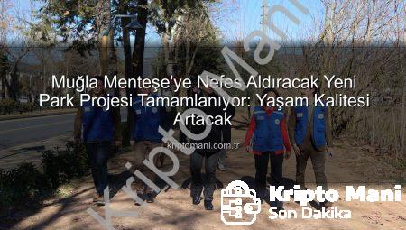 Muğla Menteşe’ye Nefes Aldıracak Yeni Park Projesi Tamamlanıyor: Yaşam Kalitesi Artacak