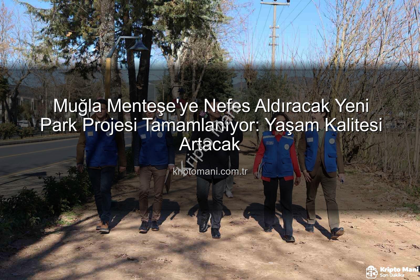 Menteşe park projesi - Muğla Menteşe'ye Nefes Aldıracak Yeni Park Projesi Tamamlanıyor: Yaşam Kalitesi Artacak