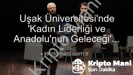 Uşak Üniversitesi’nde ‘Kadın Liderliği ve Anadolu’nun Geleceği’ Paneli: Kadın Gücüyle Yarınlara Işık Tutuldu