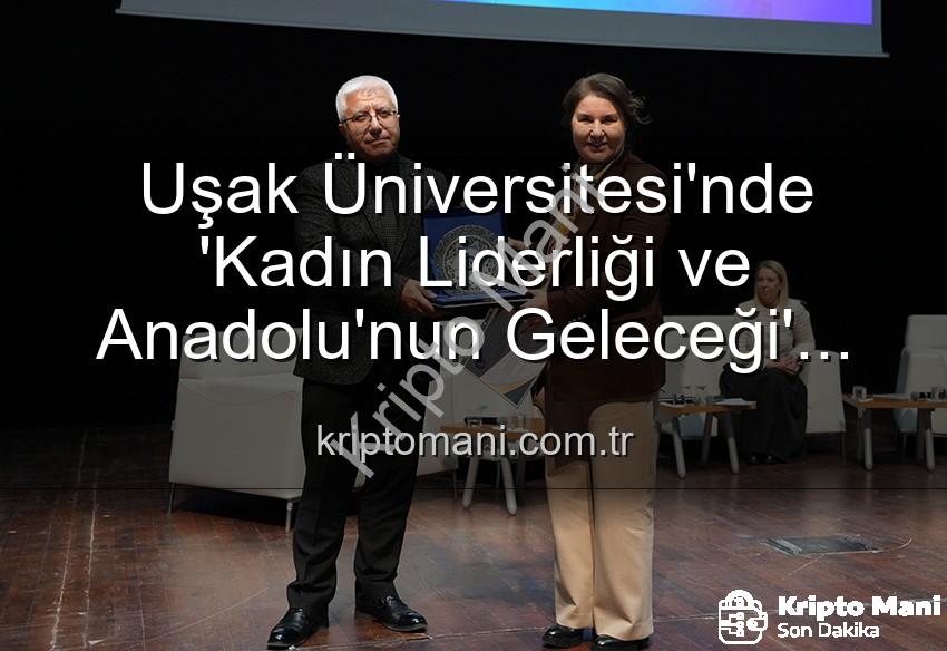 kadın liderliği - Uşak Üniversitesi'nde 'Kadın Liderliği ve Anadolu'nun Geleceği' Paneli: Kadın Gücüyle Yarınlara Işık Tutuldu