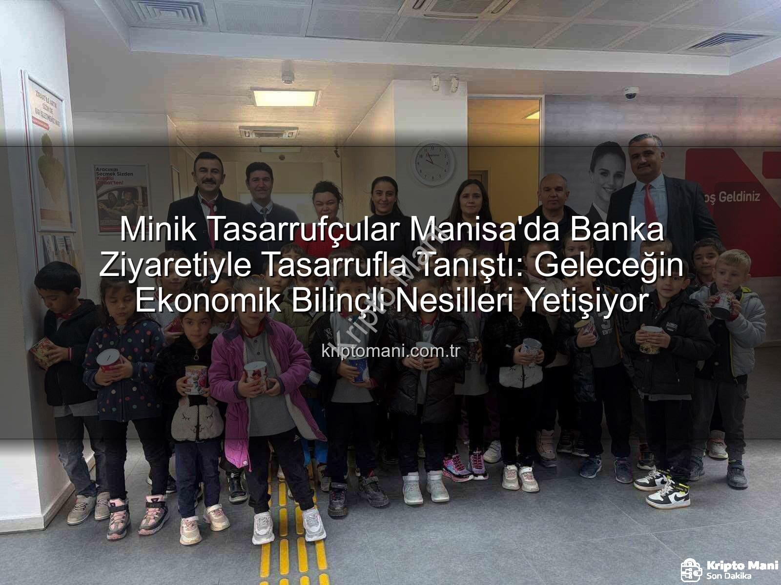 tasarruf bilinci - Minik Tasarrufçular Manisa'da Banka Ziyaretiyle Tasarrufla Tanıştı: Geleceğin Ekonomik Bilinçli Nesilleri Yetişiyor