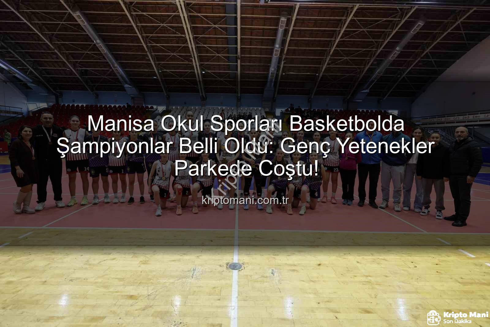 Manisa okul sporları basketbol - Manisa Okul Sporları Basketbolda Şampiyonlar Belli Oldu: Genç Yetenekler Parkede Coştu!