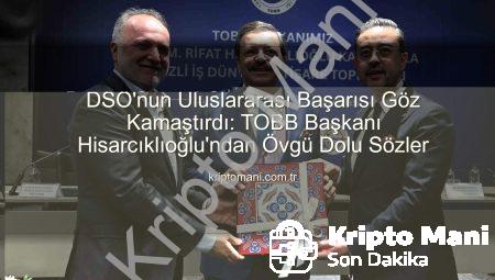 DSO’nun Uluslararası Başarısı Göz Kamaştırdı: TOBB Başkanı Hisarcıklıoğlu’ndan Övgü Dolu Sözler