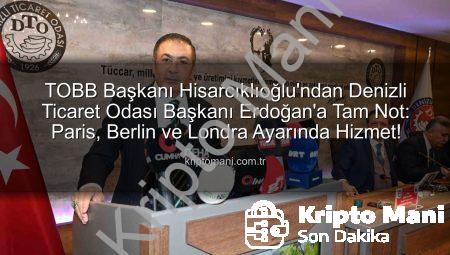 TOBB Başkanı Hisarcıklıoğlu’ndan Denizli Ticaret Odası Başkanı Erdoğan’a Tam Not: Paris, Berlin ve Londra Ayarında Hizmet!