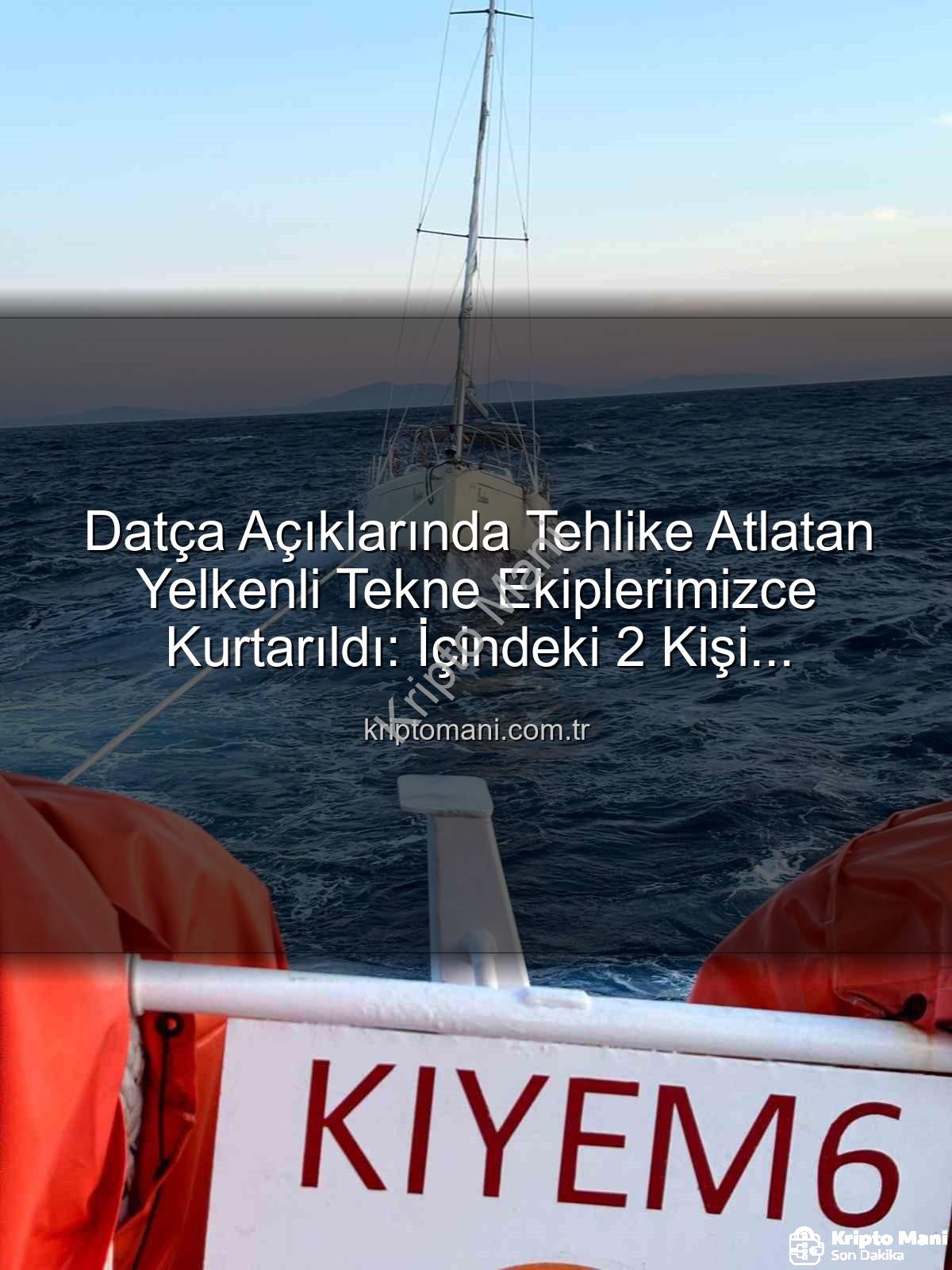 Datça yelkenli tekne - Datça Açıklarında Tehlike Atlatan Yelkenli Tekne Ekiplerimizce Kurtarıldı: İçindeki 2 Kişi Güvende