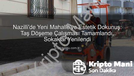 Nazilli’de Kentsel Dönüşüm Hız Kesmiyor: Yeni Mahalle Sokakları Taş Döşemeyle Yenilendi