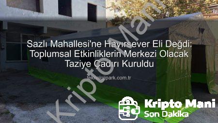 Sazlı Mahallesi’nde Hayırsever Eliyle İnşa Edilen Taziye Çadırı Duygusal Bağları Güçlendiriyor