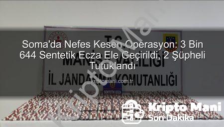 Soma’da Nefes Kesen Operasyon: 3 Bin 644 Sentetik Ecza Ele Geçirildi, 2 Şüpheli Tutuklandı