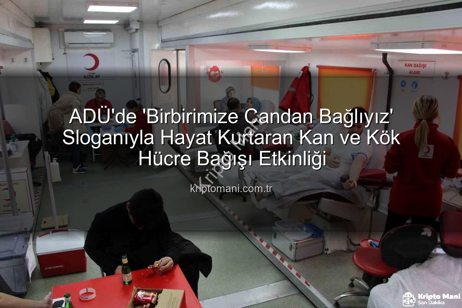 ADÜ'de 'Birbirimize Candan Bağlıyız' Sloganıyla Hayat Kurtaran Kan ve Kök Hücre Bağışı Etkinliği
