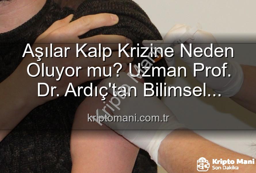 aşılar kalp krizi - Aşılar Kalp Krizine Neden Oluyor mu? Uzman Prof. Dr. Ardıç'tan Bilimsel Açıklama