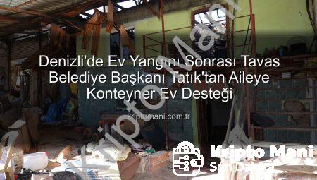 Denizli’de Ev Yangını Sonrası Tavas Belediye Başkanı Tatık’tan Aileye Konteyner Ev Desteği