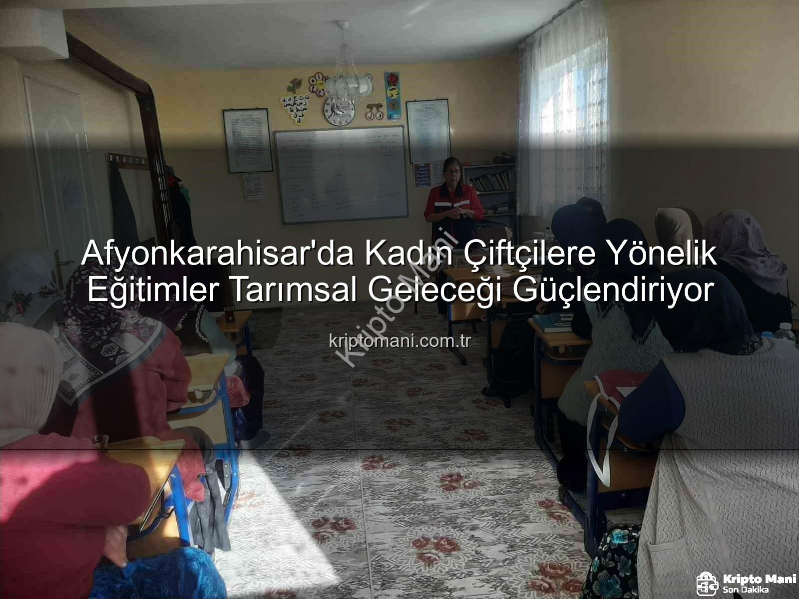kadın çiftçi eğitimleri - Afyonkarahisar'da Kadın Çiftçilere Yönelik Eğitimler Tarımsal Geleceği Güçlendiriyor