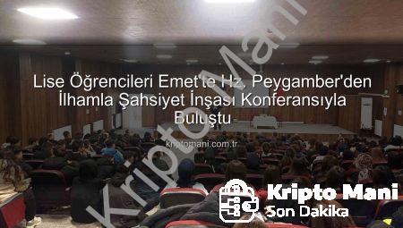 Lise Öğrencileri Emet’te Hz. Peygamber’den İlhamla Şahsiyet İnşası Konferansıyla Buluştu