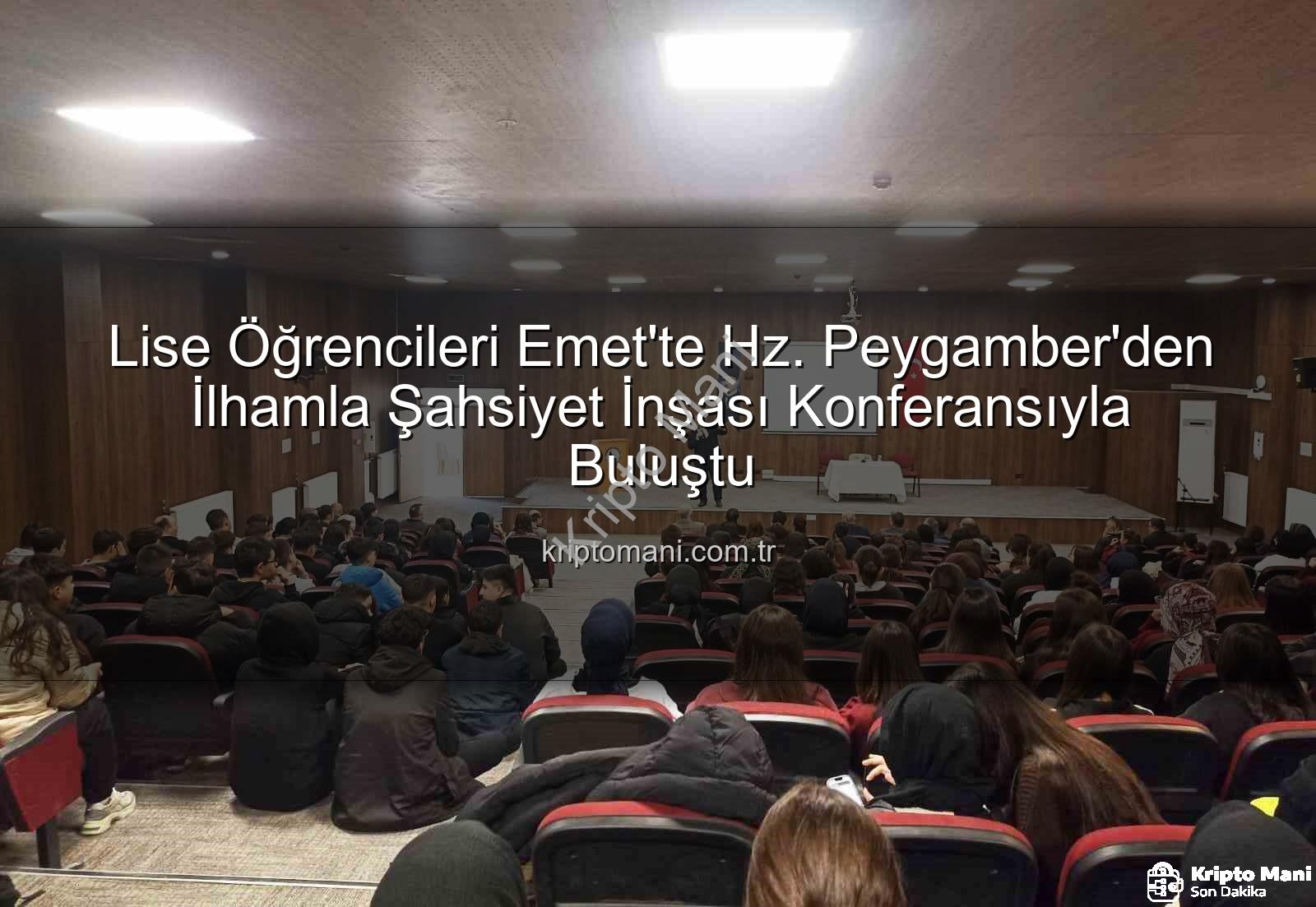 Hz. Peygamber şahsiyet inşası - Lise Öğrencileri Emet'te Hz. Peygamber'den İlhamla Şahsiyet İnşası Konferansıyla Buluştu