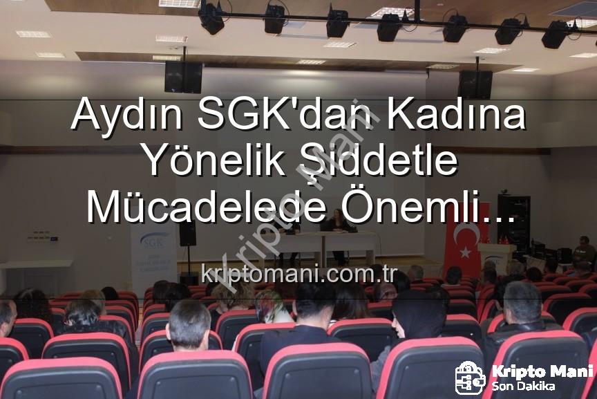 kadına yönelik şiddetle mücadele - Aydın SGK'dan Kadına Yönelik Şiddetle Mücadelede Önemli Adım: Farkındalık Semineri Düzenlendi