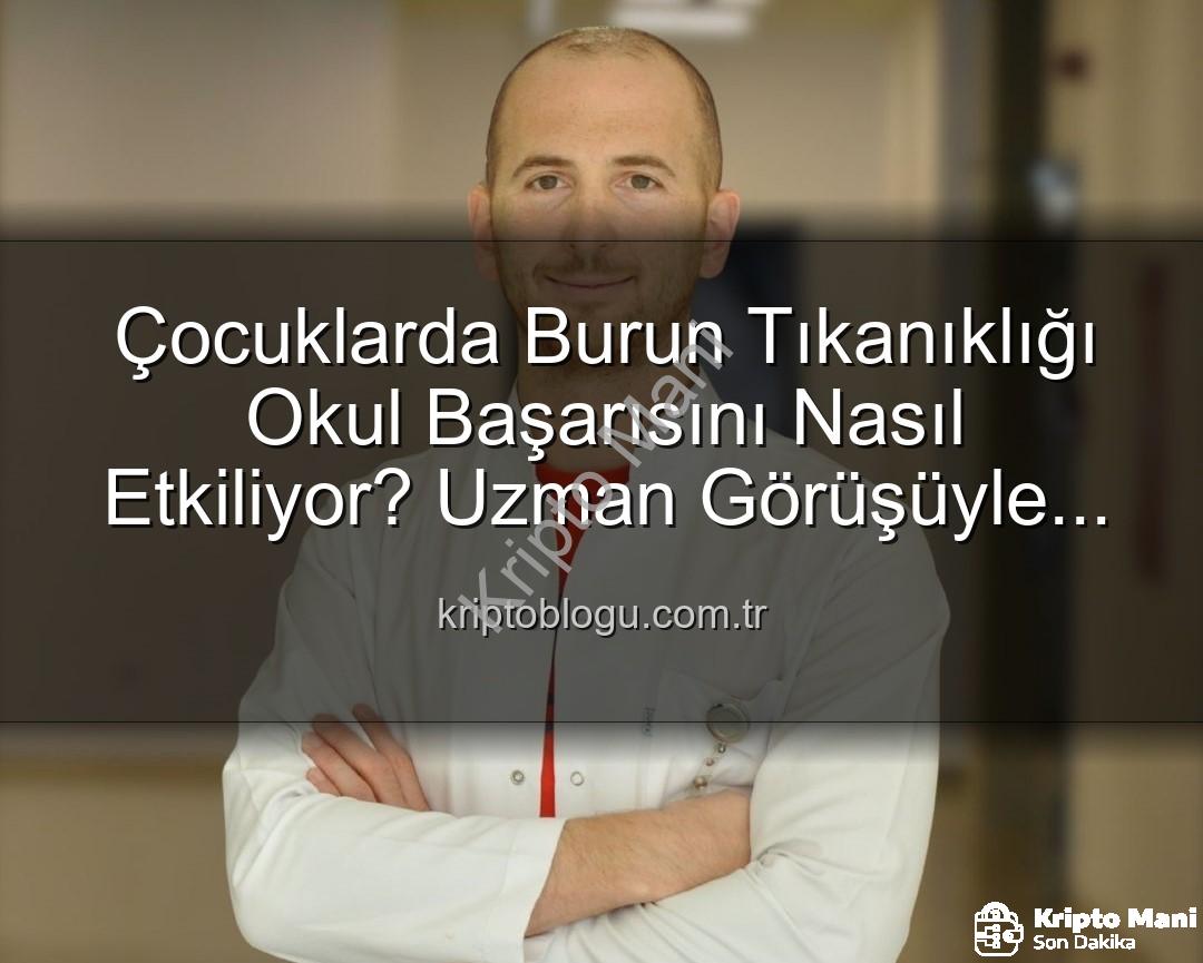 çocuklarda burun tıkanıklığı - Çocuklarda Burun Tıkanıklığı: Okul Başarısını Nasıl Etkiliyor? Uzman Cevaplıyor!