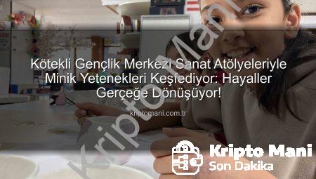 Kötekli Gençlik Merkezi Sanat Atölyeleriyle Minik Yetenekleri Keşfediyor: Hayaller Gerçeğe Dönüşüyor!