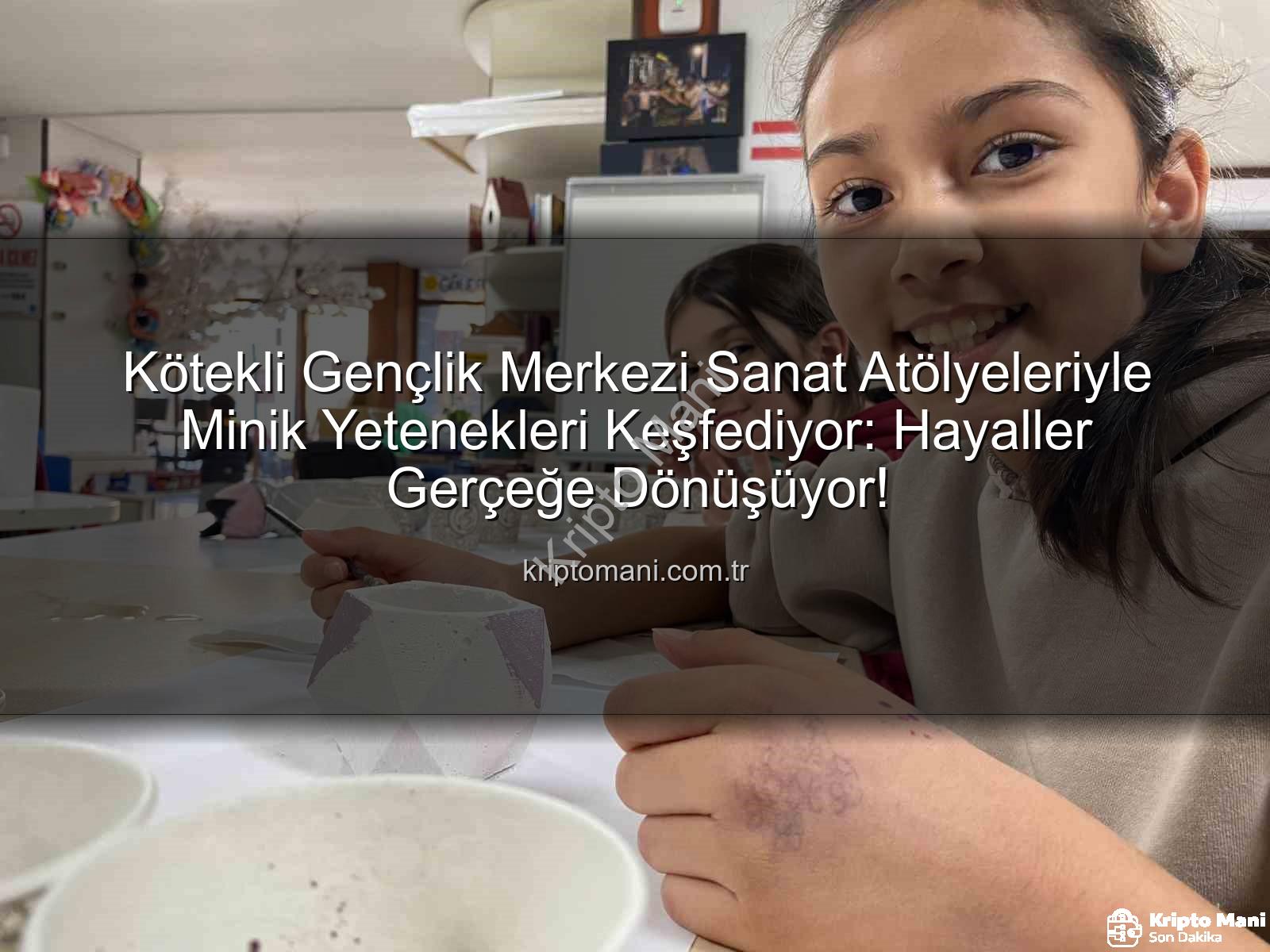 sanat atölyeleri - Kötekli Gençlik Merkezi Sanat Atölyeleriyle Minik Yetenekleri Keşfediyor: Hayaller Gerçeğe Dönüşüyor!