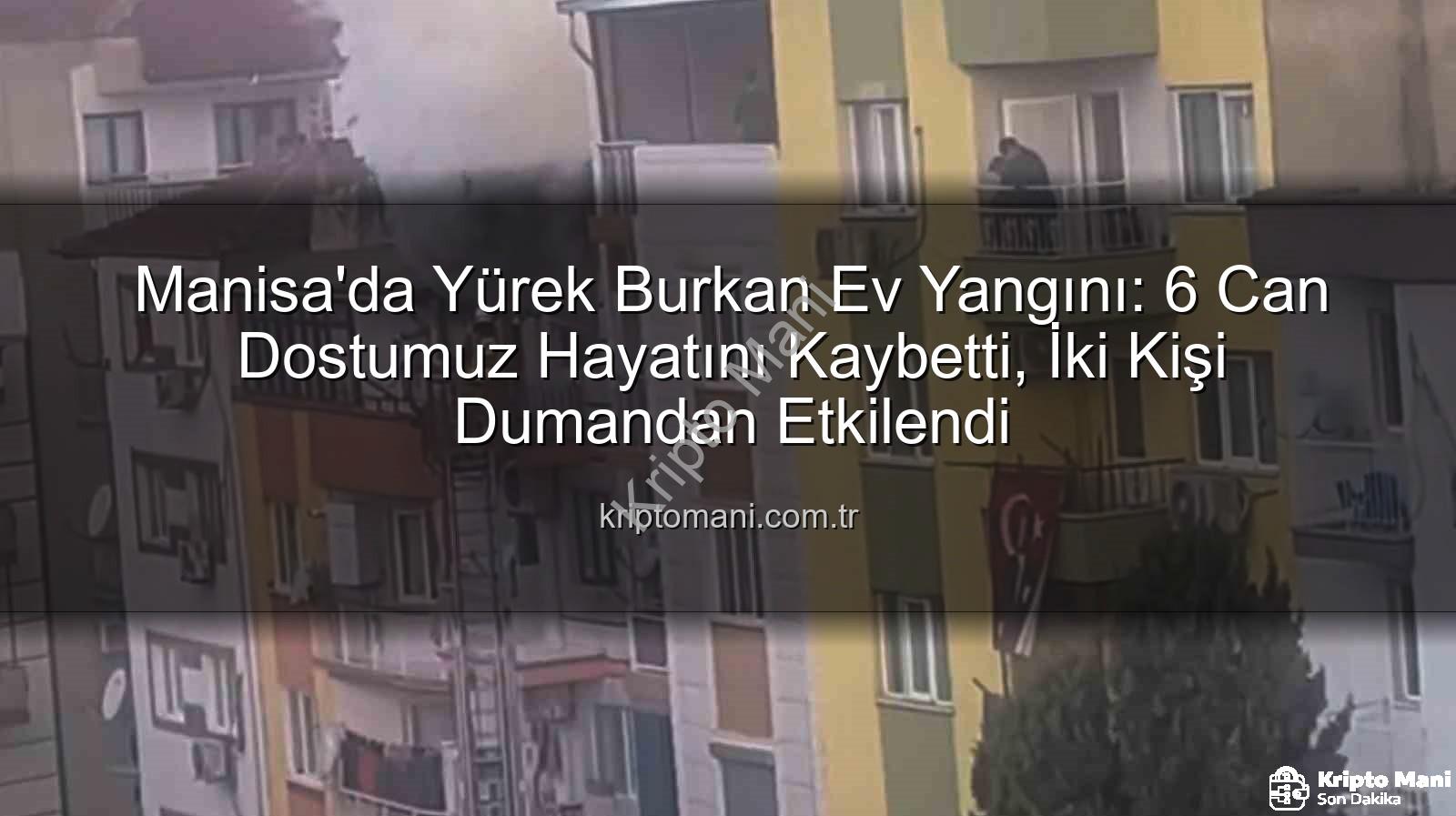 Manisa ev yangını - Manisa'da Yürek Burkan Ev Yangını: 6 Can Dostumuz Hayatını Kaybetti, İki Kişi Dumandan Etkilendi