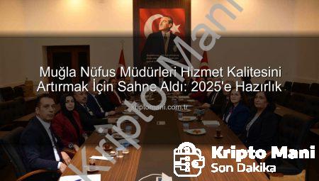 Muğla Nüfus Müdürleri Hizmet Kalitesini Artırmak İçin Sahne Aldı: 2025’e Hazırlık