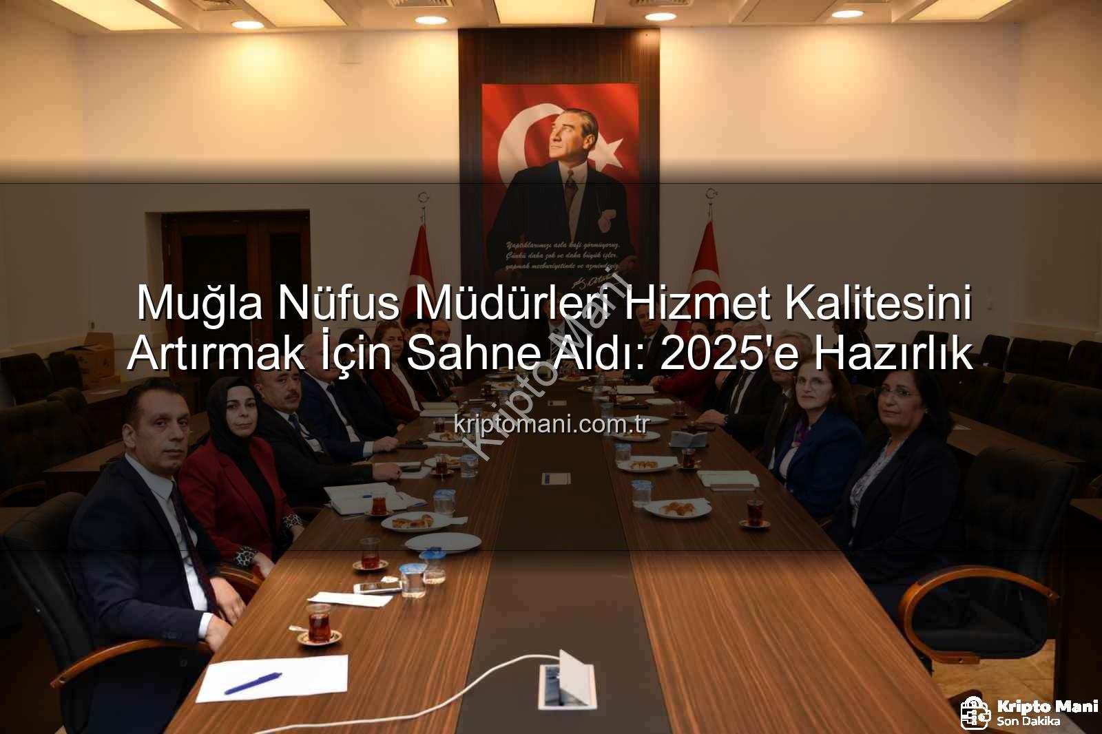 nüfus müdürleri - Muğla Nüfus Müdürleri Hizmet Kalitesini Artırmak İçin Sahne Aldı: 2025'e Hazırlık