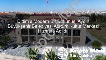 Didim’e Modern Bir Dokunuş: Aydın Büyükşehir Belediyesi Atatürk Kültür Merkezi Hizmete Açıldı!