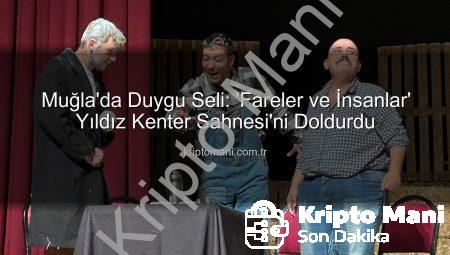 Muğla’da Duygu Seli: ‘Fareler ve İnsanlar’ Yıldız Kenter Sahnesi’ni Doldurdu