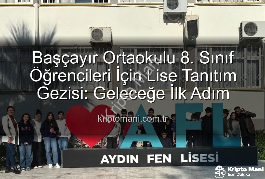 lise tanıtım gezisi - Başçayır Ortaokulu 8. Sınıf Öğrencileri İçin Lise Tanıtım Gezisi: Geleceğe İlk Adım