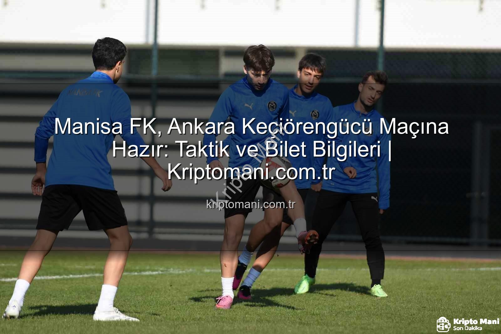 Manisa FK Keçiörengücü - Manisa FK, Ankara Keçiörengücü Maçına Hazır: Taktik ve Bilet Bilgileri | Kriptomani.com.tr