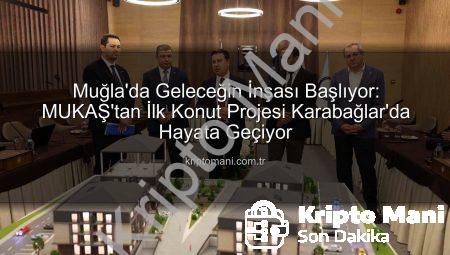 Muğla’da Geleceğin İnşası Başlıyor: MUKAŞ’tan İlk Konut Projesi Karabağlar’da Hayata Geçiyor
