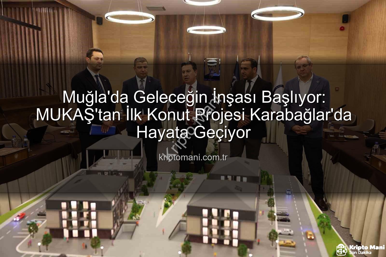 Muğla konut projesi - Muğla'da Geleceğin İnşası Başlıyor: MUKAŞ'tan İlk Konut Projesi Karabağlar'da Hayata Geçiyor