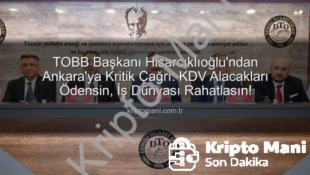 TOBB Başkanı Hisarcıklıoğlu’ndan Ankara’ya Kritik Çağrı: KDV Alacakları Ödensin, İş Dünyası Rahatlasın!