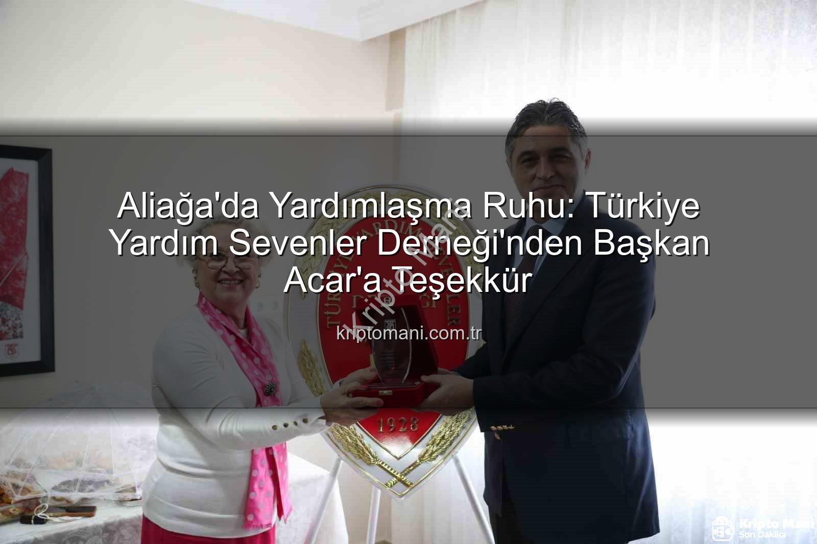 Aliağa'da Yardımlaşma Ruhu: Türkiye Yardım Sevenler Derneği'nden Başkan Acar'a Teşekkür