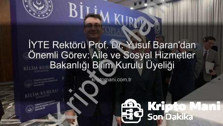 İYTE Rektörü Prof. Dr. Yusuf Baran’dan Önemli Görev: Aile ve Sosyal Hizmetler Bakanlığı Bilim Kurulu Üyeliği