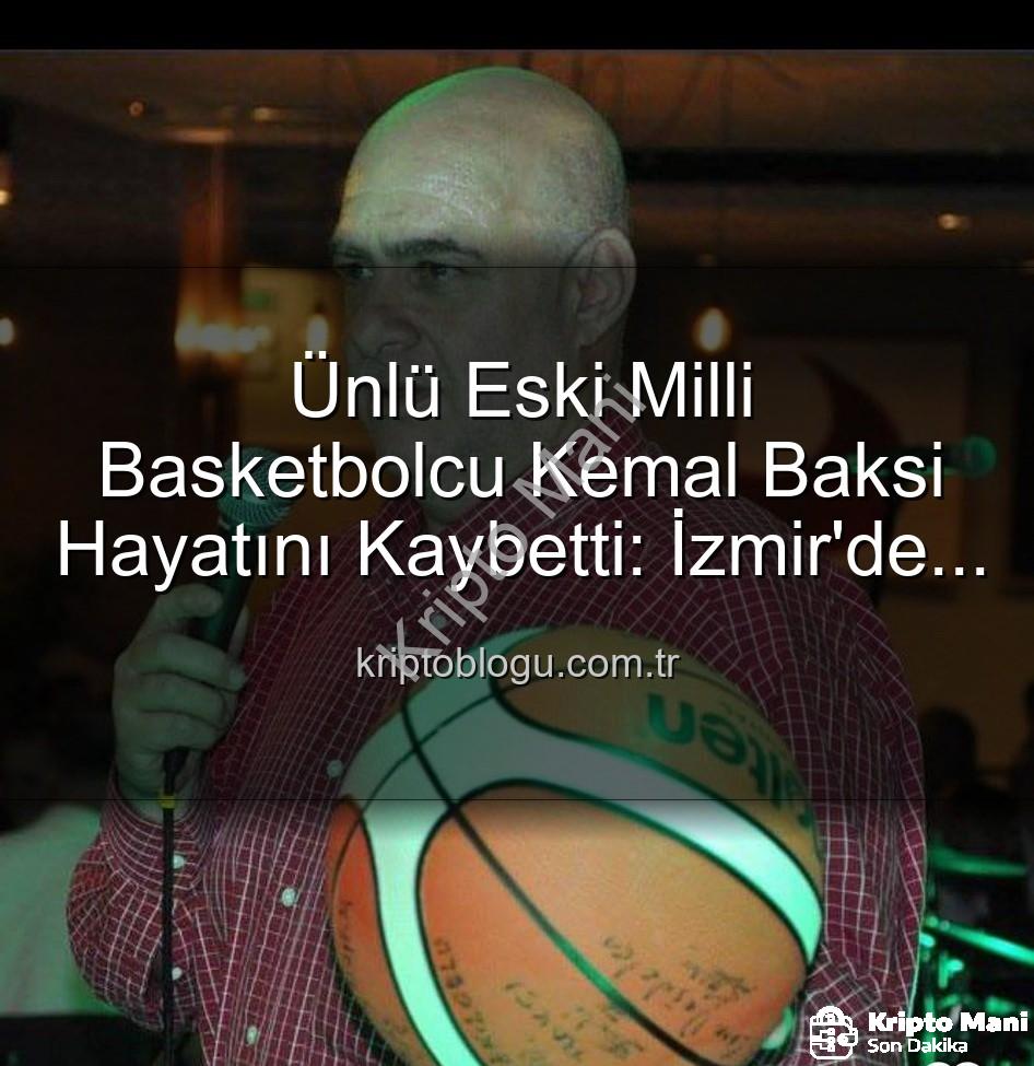 Kemal Baksi - Spor Dünyası Yasta: Eski Milli Basketbolcu Kemal Baksi Balkondan Düşerek Hayatını Kaybetti