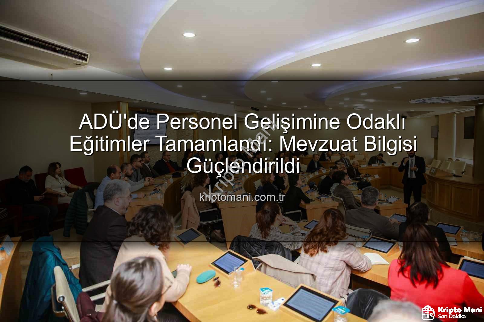 hizmet içi eğitim - ADÜ'de Personel Gelişimine Odaklı Eğitimler Tamamlandı: Mevzuat Bilgisi Güçlendirildi