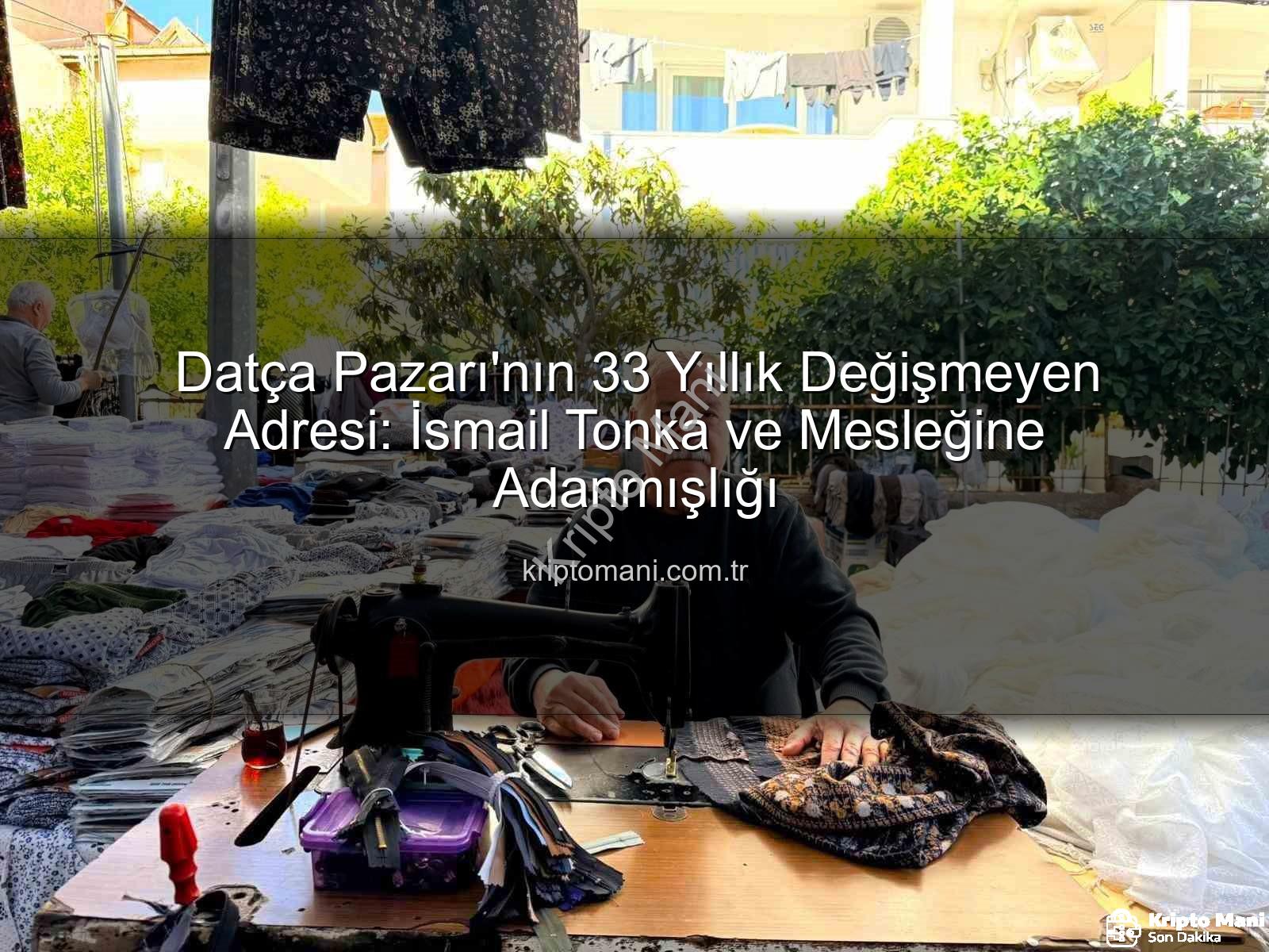 Datça Pazarı'nın 33 Yıllık Değişmeyen Adresi: İsmail Tonka ve Mesleğine Adanmışlığı