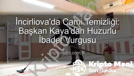 İncirliova’da Cami Temizliği: Başkan Kaya’dan Huzurlu İbadet Vurgusu