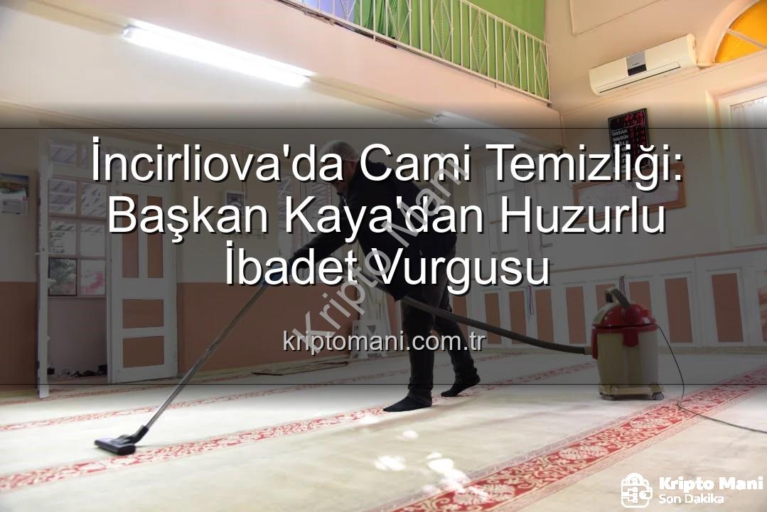 cami temizliği - İncirliova'da Cami Temizliği: Başkan Kaya'dan Huzurlu İbadet Vurgusu