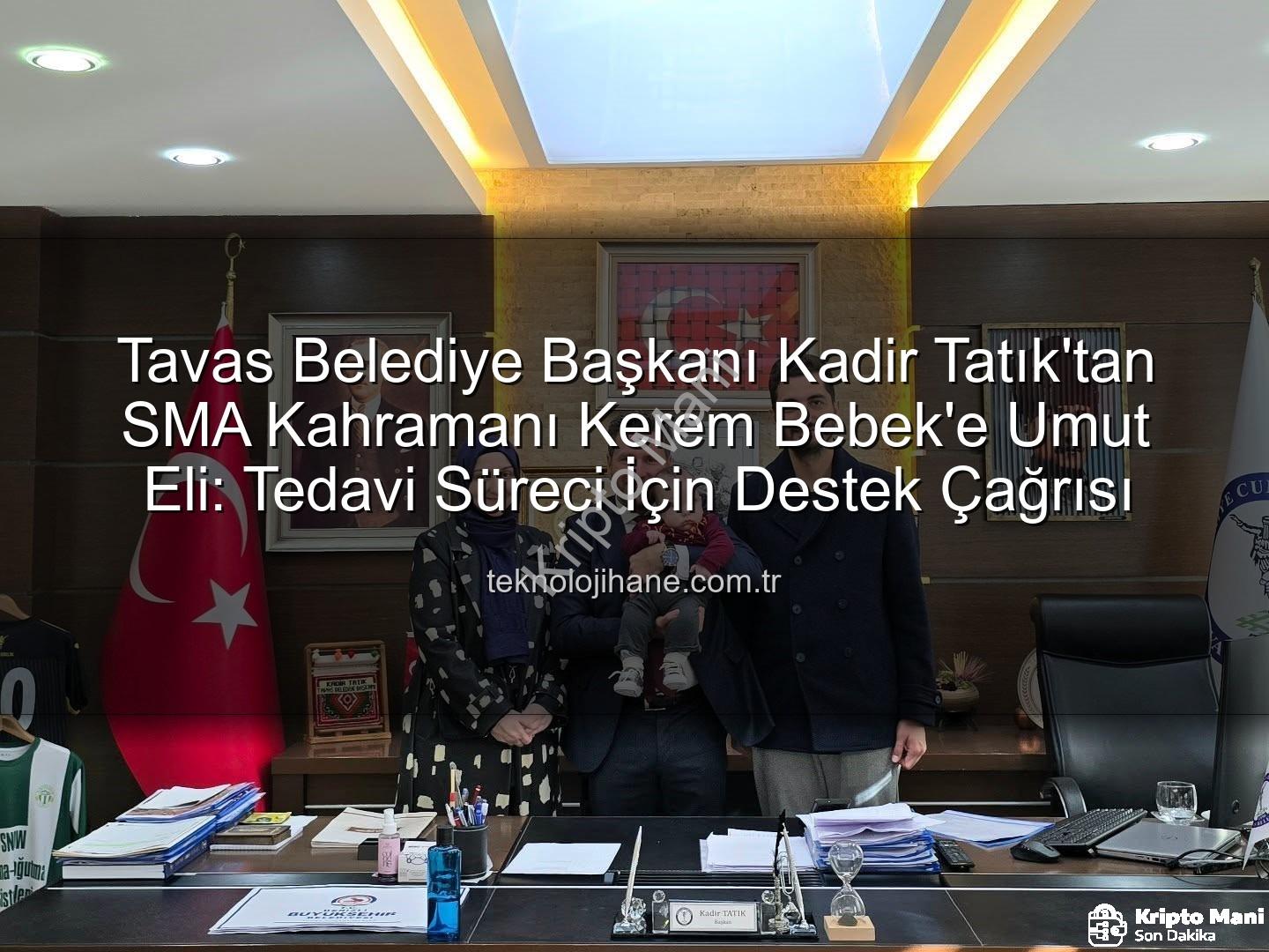 Kerem bebek SMA - Tavas Belediye Başkanı Kadir Tatık'tan SMA Kahramanı Kerem Bebek'e Destek Çağrısı: Umut Köprüleri Kuruluyor
