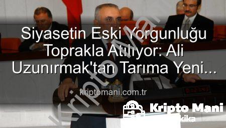Siyasetin Eski Yorgunluğu Toprakla Atılıyor: Ali Uzunırmak’tan Tarıma Yeni Bir Başlangıç