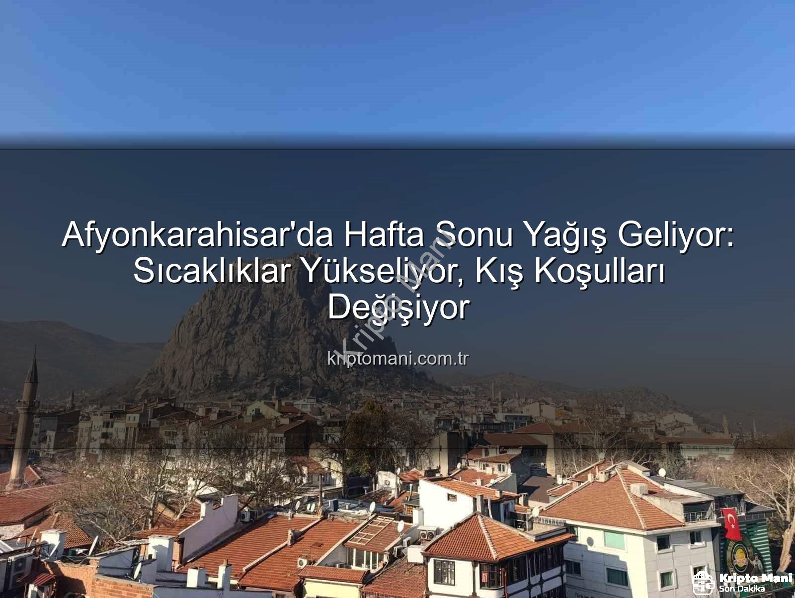 Afyonkarahisar hafta sonu yağış - Afyonkarahisar'da Hafta Sonu Yağış Geliyor: Sıcaklıklar Yükseliyor, Kış Koşulları Değişiyor