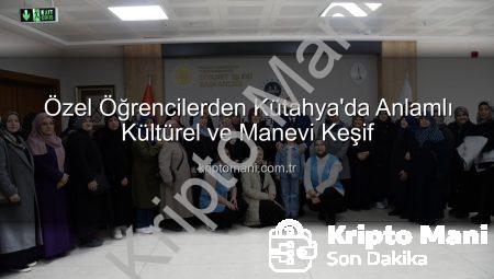 Özel Öğrencilerden Kütahya’da Anlamlı Kültürel ve Manevi Keşif