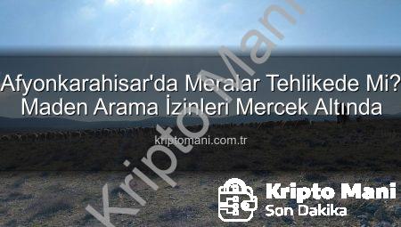 Afyonkarahisar’da Meralar Tehlikede Mi? Maden Arama İzinleri Mercek Altında