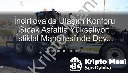 İncirliova’da Ulaşım Konforu Sıcak Asfaltla Yükseliyor: İstiklal Mahallesi’nde Dev Altyapı Hamlesi