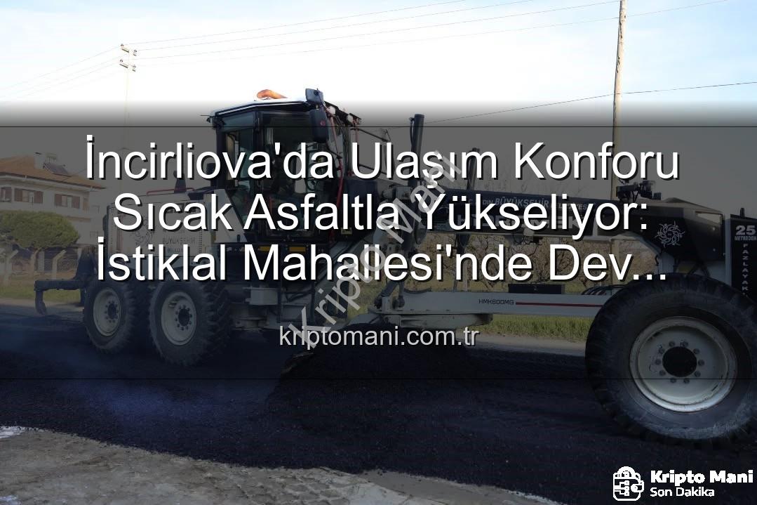 İncirliova ulaşım konforu - İncirliova'da Ulaşım Konforu Sıcak Asfaltla Yükseliyor: İstiklal Mahallesi'nde Dev Altyapı Hamlesi